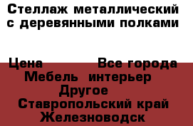 Стеллаж металлический с деревянными полками › Цена ­ 4 500 - Все города Мебель, интерьер » Другое   . Ставропольский край,Железноводск г.